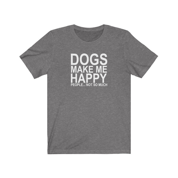 Dogs Make Me Happy... People Not So Much - Classic Tee – Paws Are Life